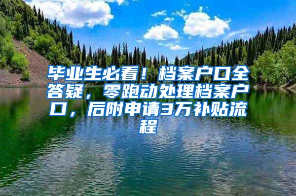 毕业生必看！档案户口全答疑，零跑动处理档案户口，后附申请3万补贴流程