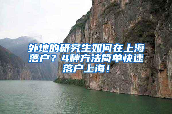 外地的研究生如何在上海落户？4种方法简单快速落户上海！