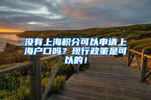 没有上海积分可以申请上海户口吗？现行政策是可以的！