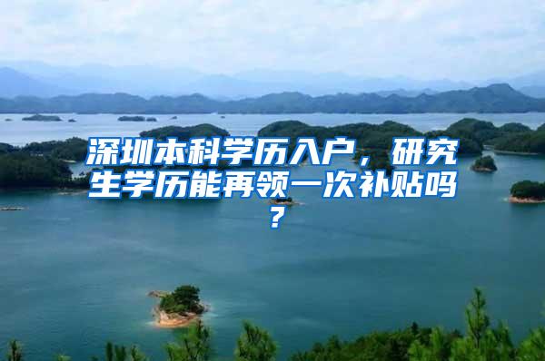 深圳本科学历入户，研究生学历能再领一次补贴吗？