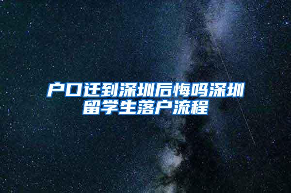 户口迁到深圳后悔吗深圳留学生落户流程