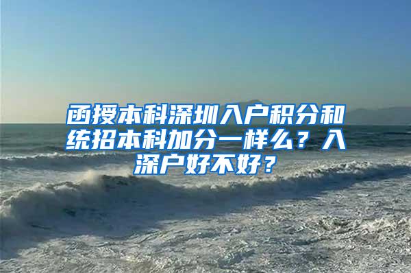 函授本科深圳入户积分和统招本科加分一样么？入深户好不好？