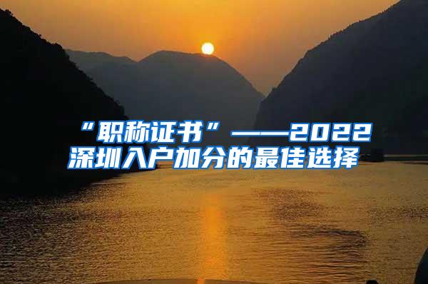 “职称证书”——2022深圳入户加分的最佳选择