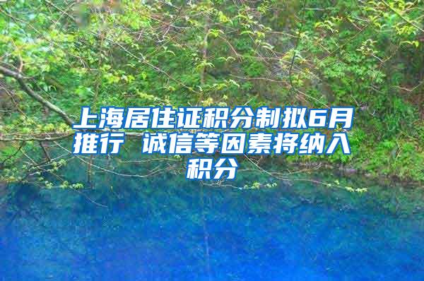 上海居住证积分制拟6月推行 诚信等因素将纳入积分