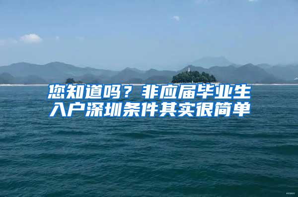 您知道吗？非应届毕业生入户深圳条件其实很简单