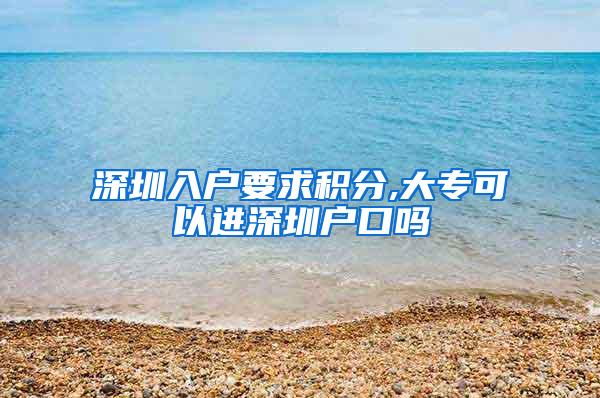 深圳入户要求积分,大专可以进深圳户口吗