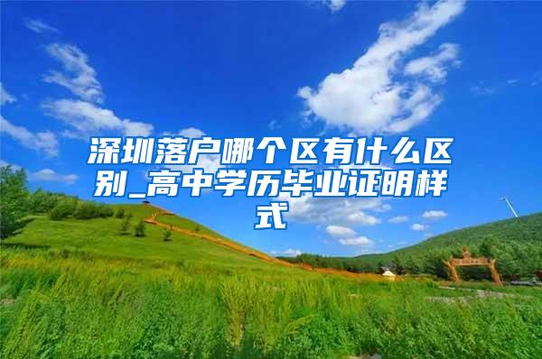 深圳落户哪个区有什么区别_高中学历毕业证明样式