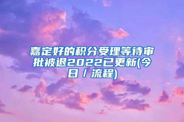 嘉定好的积分受理等待审批被退2022已更新(今日／流程)