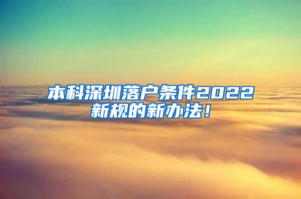 本科深圳落户条件2022新规的新办法！