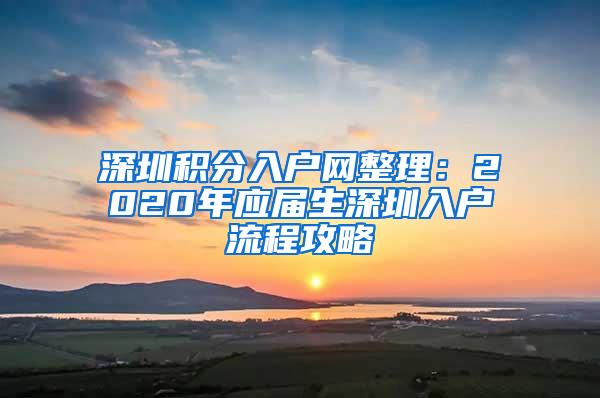 深圳积分入户网整理：2020年应届生深圳入户流程攻略