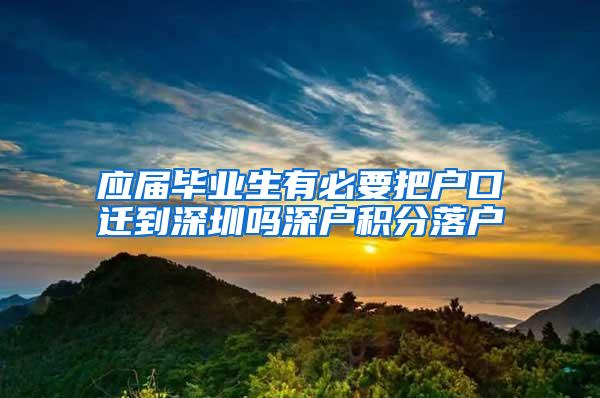 应届毕业生有必要把户口迁到深圳吗深户积分落户