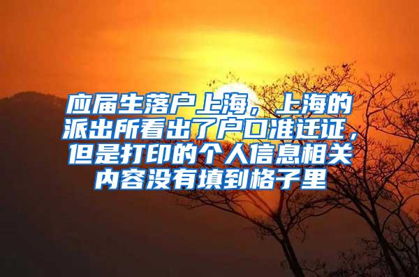 应届生落户上海，上海的派出所看出了户口准迁证，但是打印的个人信息相关内容没有填到格子里