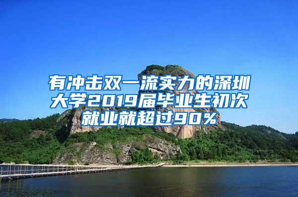 有冲击双一流实力的深圳大学2019届毕业生初次就业就超过90%