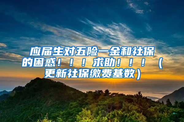 应届生对五险一金和社保的困惑！！！求助！！！（更新社保缴费基数）