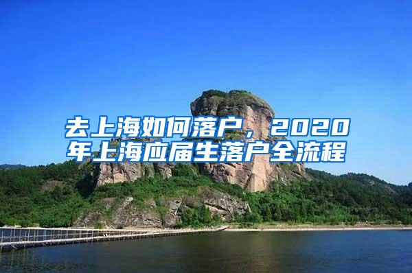 去上海如何落户，2020年上海应届生落户全流程