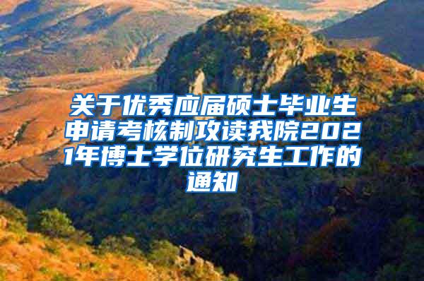 关于优秀应届硕士毕业生申请考核制攻读我院2021年博士学位研究生工作的通知