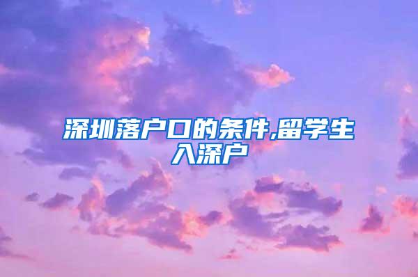 深圳落户口的条件,留学生入深户