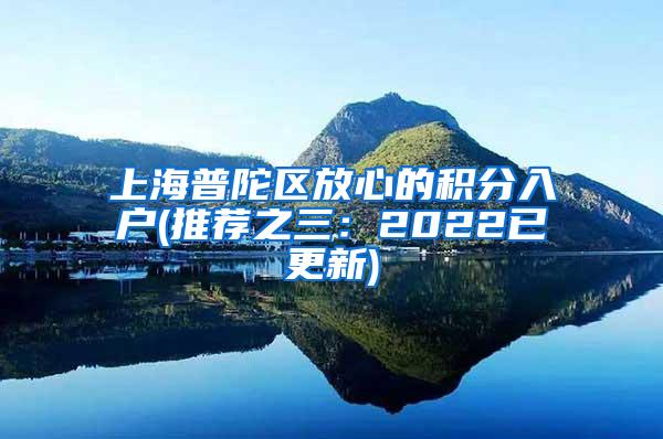 上海普陀区放心的积分入户(推荐之三：2022已更新)