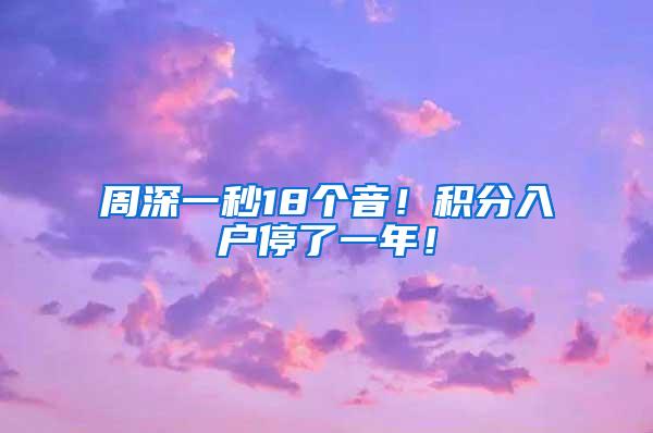 周深一秒18个音！积分入户停了一年！