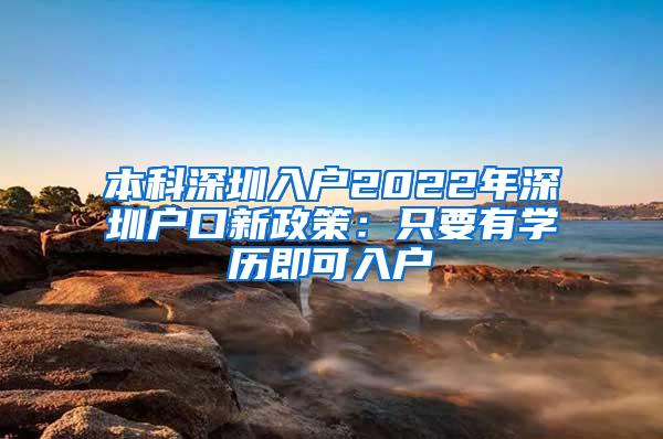 本科深圳入户2022年深圳户口新政策：只要有学历即可入户