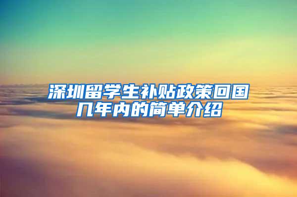 深圳留学生补贴政策回国几年内的简单介绍