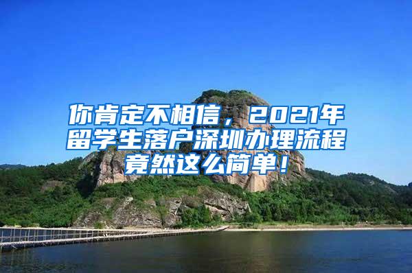 你肯定不相信，2021年留学生落户深圳办理流程竟然这么简单！