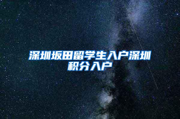 深圳坂田留学生入户深圳积分入户