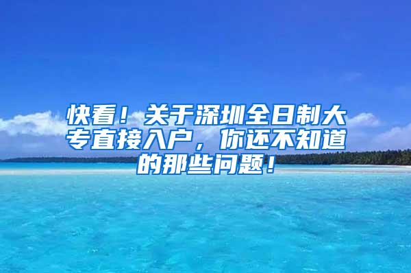 快看！关于深圳全日制大专直接入户，你还不知道的那些问题！