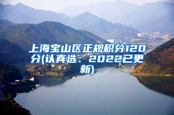 上海宝山区正规积分120分(认真选：2022已更新)