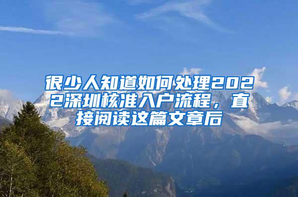 很少人知道如何处理2022深圳核准入户流程，直接阅读这篇文章后