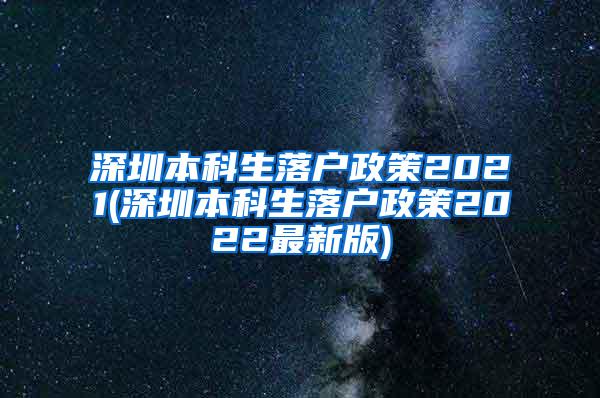 深圳本科生落户政策2021(深圳本科生落户政策2022最新版)