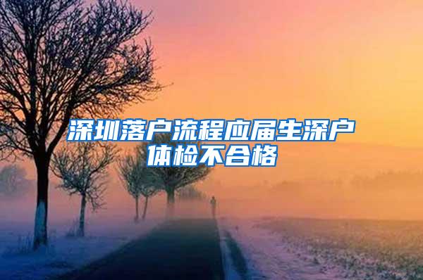 深圳落户流程应届生深户体检不合格