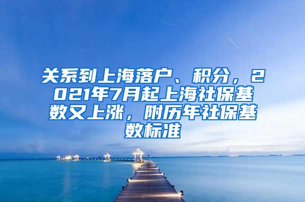 关系到上海落户、积分，2021年7月起上海社保基数又上涨，附历年社保基数标准