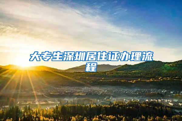 大专生深圳居住证办理流程