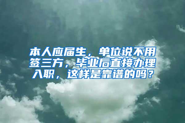 本人应届生，单位说不用签三方，毕业后直接办理入职，这样是靠谱的吗？