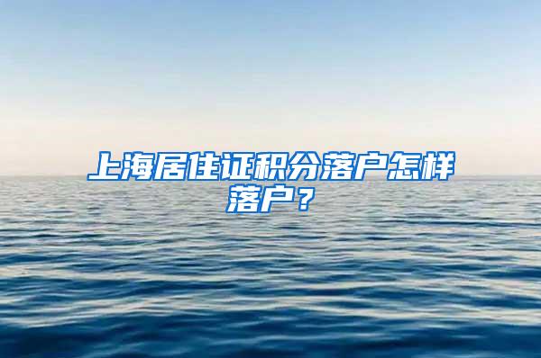 上海居住证积分落户怎样落户？