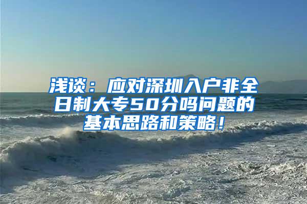 浅谈：应对深圳入户非全日制大专50分吗问题的基本思路和策略！