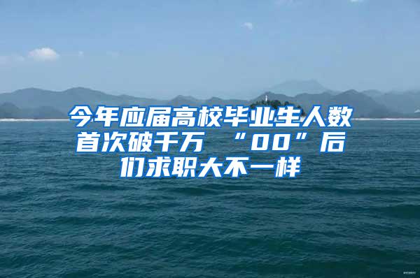 今年应届高校毕业生人数首次破千万 “00”后们求职大不一样