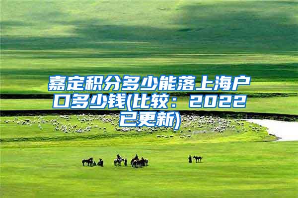 嘉定积分多少能落上海户口多少钱(比较：2022已更新)