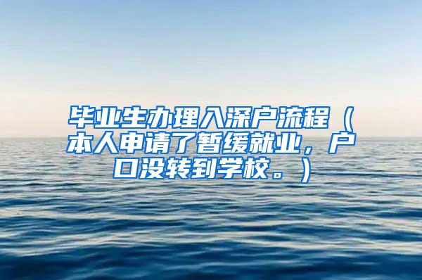 毕业生办理入深户流程（本人申请了暂缓就业，户口没转到学校。）