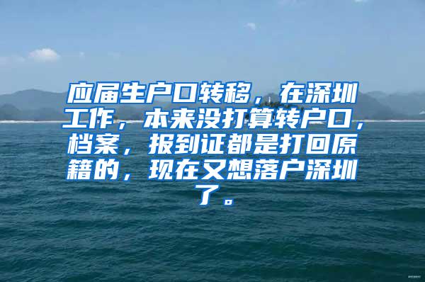 应届生户口转移，在深圳工作，本来没打算转户口，档案，报到证都是打回原籍的，现在又想落户深圳了。