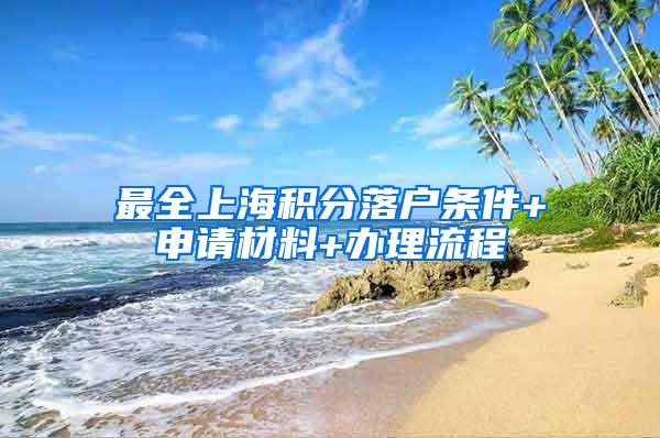 最全上海积分落户条件+申请材料+办理流程