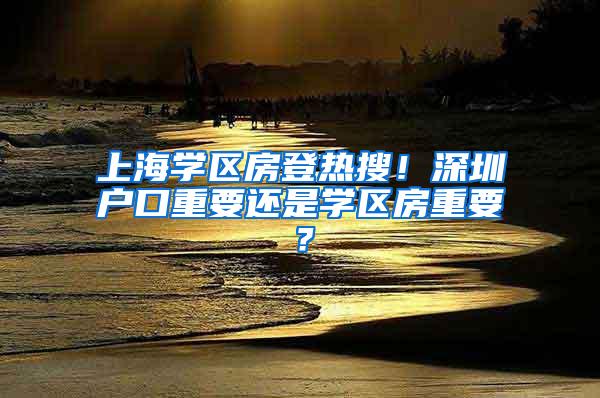 上海学区房登热搜！深圳户口重要还是学区房重要？