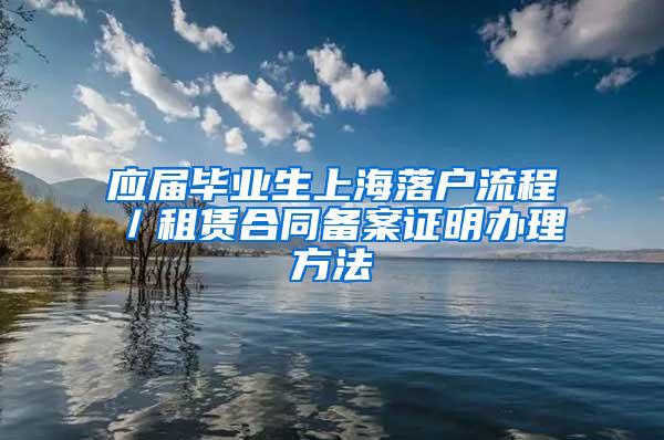 应届毕业生上海落户流程／租赁合同备案证明办理方法