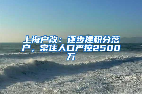 上海户改：逐步建积分落户，常住人口严控2500万