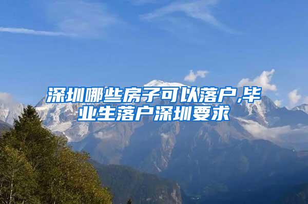 深圳哪些房子可以落户,毕业生落户深圳要求