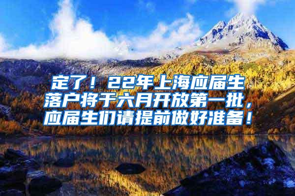 定了！22年上海应届生落户将于六月开放第一批，应届生们请提前做好准备！