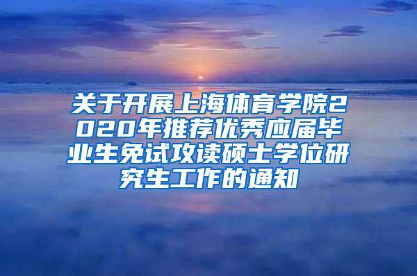 关于开展上海体育学院2020年推荐优秀应届毕业生免试攻读硕士学位研究生工作的通知