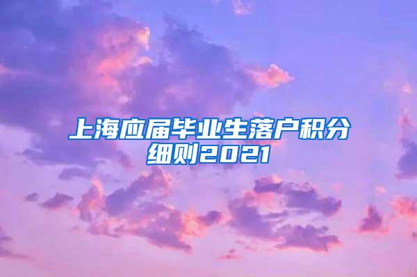 上海应届毕业生落户积分细则2021