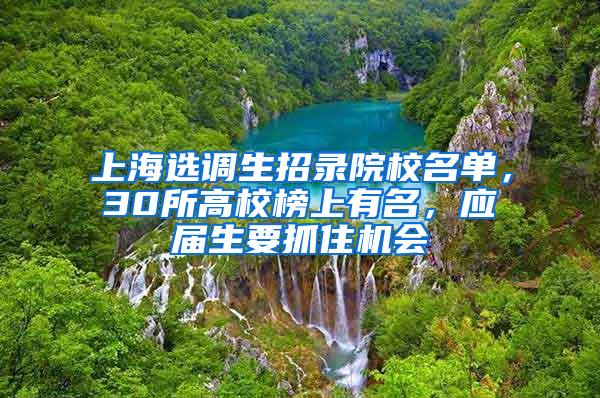 上海选调生招录院校名单，30所高校榜上有名，应届生要抓住机会